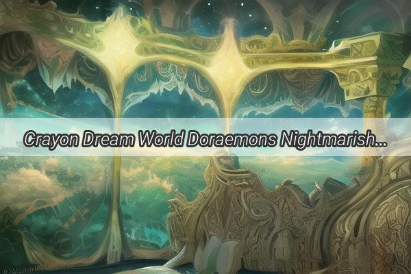 Crayon Dream World Doraemons Nightmarish Adventure Unveiled